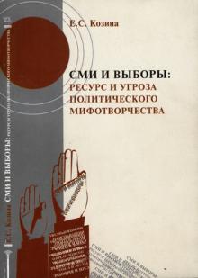 Е. Козина - СМИ и выборы. Ресурс и угроза политического мифотворчества обложка книги Е. Козина - СМИ и выборы. Ресурс и угроза политического мифотворчества обложка книги
