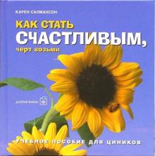 Как стать счастливым, черт возьми. Учебное пособие для циников