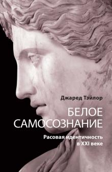 Джаред Тэйлор - Белое самосознание. Расовая идентичность в ХХI веке обложка книги Джаред Тэйлор - Белое самосознание. Расовая идентичность в ХХI веке обложка книги