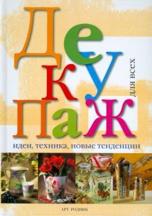 Декупаж для всех: Идеи, техника, новые тенденции обложка книги Декупаж для всех: Идеи, техника, новые тенденции обложка книги