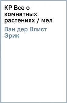 Ван дер Влист Эрик - КР Все о комнатных растениях / мел обложка книги Ван дер Влист Эрик - КР Все о комнатных растениях / мел обложка книги