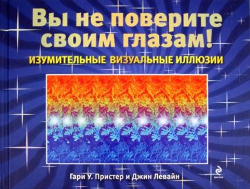 Пристер, Левайн - Изумительные визуальные иллюзии. Вы не поверите своим глазам! обложка книги Пристер, Левайн - Изумительные визуальные иллюзии. Вы не поверите своим глазам! обложка книги