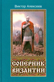Виктор Алексеев - Соперник Византии обложка книги Виктор Алексеев - Соперник Византии обложка книги