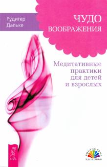 Рудигер Дальке - Чудо воображения. Медитативные практики для детей и взрослых обложка книги Рудигер Дальке - Чудо воображения. Медитативные практики для детей и взрослых обложка книги