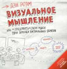 Дэн Роэм - Визуальное мышление. Как "продавать" свои идеи при помощи визуальных образов обложка книги Дэн Роэм - Визуальное мышление. Как "продавать" свои идеи при помощи визуальных образов обложка книги