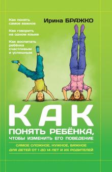 Ирина Бражко - Как понять ребенка, чтобы изменить его поведение обложка книги Ирина Бражко - Как понять ребенка, чтобы изменить его поведение обложка книги