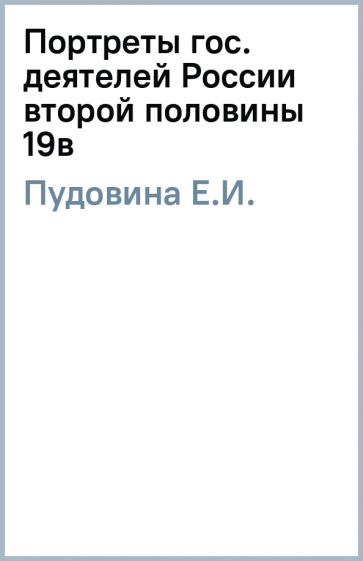Е.И. Пудовина - Портреты гос. деятелей России второй половины 19в обложка книги Е.И. Пудовина - Портреты гос. деятелей России второй половины 19в обложка книги