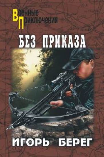 Игорь Берег - Без приказа обложка книги Игорь Берег - Без приказа обложка книги