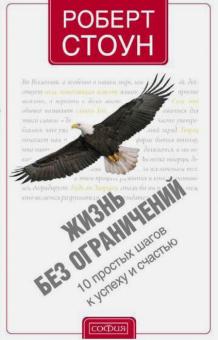 Роберт Стоун - Жизнь без ограничений: 10 простых шагов к успеху и счастью обложка книги Роберт Стоун - Жизнь без ограничений: 10 простых шагов к успеху и счастью обложка книги