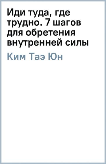 Книга: "Иди туда, где трудно. 7 шагов для обретения внутренней силы ...