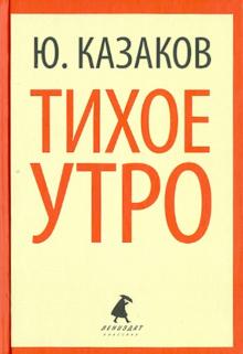 Юрий Казаков - Тихое утро. Рассказы обложка книги Юрий Казаков - Тихое утро. Рассказы обложка книги