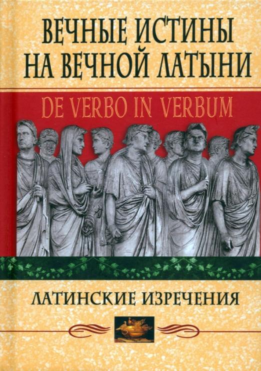 Вечные истины на вечной латыни. De verbo in verbum. Латинские изречения - 1