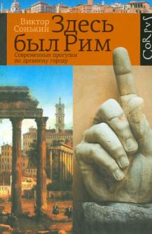 Виктор Сонькин - Здесь был Рим. Современные прогулки по древнему городу обложка книги Виктор Сонькин - Здесь был Рим. Современные прогулки по древнему городу обложка книги