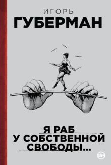 Игорь Губерман - Я раб у собственной свободы… обложка книги Игорь Губерман - Я раб у собственной свободы… обложка книги