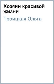 Ольга Троицкая - Хозяин красивой жизни обложка книги Ольга Троицкая - Хозяин красивой жизни обложка книги