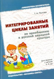 Татьяна Попова - Интегрированные циклы занятий по приобщению к русской народной культуре.Для занятий с детьми 4-5 лет обложка книги Татьяна Попова - Интегрированные циклы занятий по приобщению к русской народной культуре.Для занятий с детьми 4-5 лет обложка книги