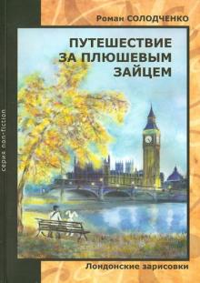 Роман Солодченко - Путешествие за плюшевым зайцем. Лондонские зарисовки обложка книги Роман Солодченко - Путешествие за плюшевым зайцем. Лондонские зарисовки обложка книги