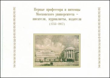 Первые профессора и питомцы Московского университета - писатели, журналисты, издатели (1755-1917) обложка книги Первые профессора и питомцы Московского университета - писатели, журналисты, издатели (1755-1917) обложка книги