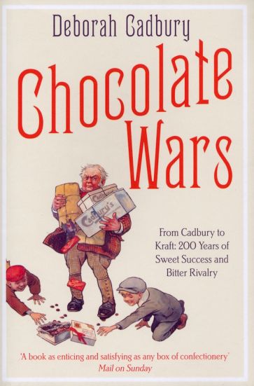 Chocolate Wars. From Cadbury to Kraft. 200 years of Sweet Success and Bitter Rivalry