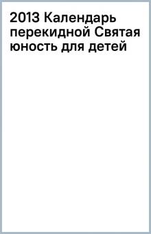 2013 Календарь перекидной Святая юность для детей обложка книги 2013 Календарь перекидной Святая юность для детей обложка книги