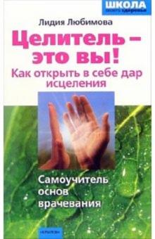 Лидия Любимова - Целитель - это ВЫ! Как открыть в себе дар исцелени обложка книги Лидия Любимова - Целитель - это ВЫ! Как открыть в себе дар исцелени обложка книги