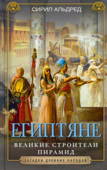 Сирил Альдред - Египтяне. Великие строители пирамид обложка книги Сирил Альдред - Египтяне. Великие строители пирамид обложка книги