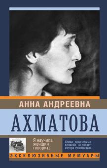 Анна Ахматова - Я научила женщин говорить обложка книги Анна Ахматова - Я научила женщин говорить обложка книги