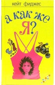 Кейт Фиджес - А как же я? обложка книги Кейт Фиджес - А как же я? обложка книги