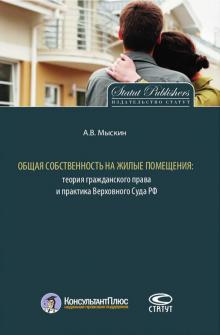 Антон Мыскин - Общая собственность на жилые помещения. Теория гражданского права и практика верховного суда РФ обложка книги Антон Мыскин - Общая собственность на жилые помещения. Теория гражданского права и практика верховного суда РФ обложка книги