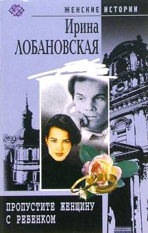 Ирина Лобановская - Пропустите женщину с ребенком: роман обложка книги Ирина Лобановская - Пропустите женщину с ребенком: роман обложка книги