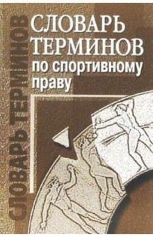 Анна Кайгородова - Словарь терминов по спортивному праву обложка книги Анна Кайгородова - Словарь терминов по спортивному праву обложка книги
