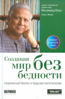 Юнус, Жоли - Создавая мир без бедности: Социальный бизнес и будущее капитализма обложка книги Юнус, Жоли - Создавая мир без бедности: Социальный бизнес и будущее капитализма обложка книги