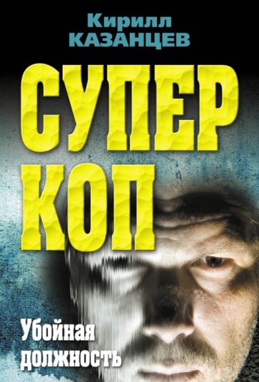 Кирилл Казанцев - Суперкоп. Убойная должность обложка книги Кирилл Казанцев - Суперкоп. Убойная должность обложка книги