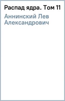 Лев Аннинский - Распад ядра. Том 11 обложка книги Лев Аннинский - Распад ядра. Том 11 обложка книги