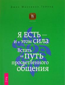 Джон Тейлор - Я ЕСТЬ — и в этом вся сила. Встать на путь просветленного общения обложка книги Джон Тейлор - Я ЕСТЬ — и в этом вся сила. Встать на путь просветленного общения обложка книги