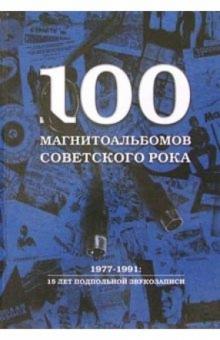 Александр Кушнир - 100 магнитоальбомов советского рока. 1977-1991: 15 лет подпольной звукозаписи обложка книги Александр Кушнир - 100 магнитоальбомов советского рока. 1977-1991: 15 лет подпольной звукозаписи обложка книги