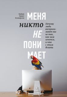 Хайди Хэлворсон - Меня никто не понимает! Почему люди воспринимают нас не так, как нам кажется, и что с этим делать обложка книги Хайди Хэлворсон - Меня никто не понимает! Почему люди воспринимают нас не так, как нам кажется, и что с этим делать обложка книги