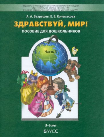 Вахрушев, Кочемасова - Здравствуй, мир! Часть 3. Пособие по ознакомлению с окружающим миром для детей 5-6 лет. ФГОС обложка книги Вахрушев, Кочемасова - Здравствуй, мир! Часть 3. Пособие по ознакомлению с окружающим миром для детей 5-6 лет. ФГОС обложка книги