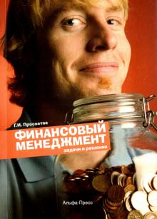 Георгий Просветов - Финансовый менеджмент. Задачи и решения. Учебно-практическое пособие обложка книги Георгий Просветов - Финансовый менеджмент. Задачи и решения. Учебно-практическое пособие обложка книги