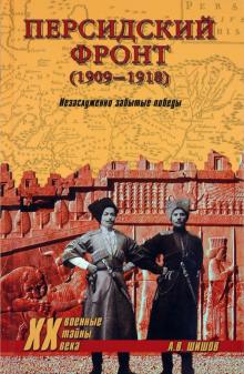 Алексей Шишов - Персидский фронт (1909—1918). Незаслуженно забытые победы обложка книги Алексей Шишов - Персидский фронт (1909—1918). Незаслуженно забытые победы обложка книги