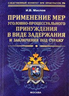 Маслов, Маслов - Применение мер уголовно-процессуального принуждения в виде задержания и заключения под стражу обложка книги Маслов, Маслов - Применение мер уголовно-процессуального принуждения в виде задержания и заключения под стражу обложка книги