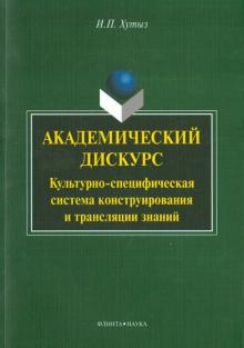 Ирина Хутыз - Академический дискурс: культурно-специфическая система конструирования и трансляции знаний обложка книги Ирина Хутыз - Академический дискурс: культурно-специфическая система конструирования и трансляции знаний обложка книги