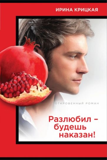 Ирина Крицкая - Разлюбил - будешь наказан! обложка книги Ирина Крицкая - Разлюбил - будешь наказан! обложка книги