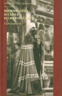 Антоний Митрополит - Во имя Отца и Сына и Святого Духа (проповеди) обложка книги Антоний Митрополит - Во имя Отца и Сына и Святого Духа (проповеди) обложка книги