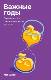 Мэг Джей - Важные годы. Почему не стоит откладывать жизнь на потом обложка книги Мэг Джей - Важные годы. Почему не стоит откладывать жизнь на потом обложка книги