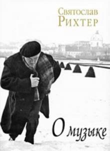 Святослав Рихтер - О музыке: Творческие дневники обложка книги Святослав Рихтер - О музыке: Творческие дневники обложка книги