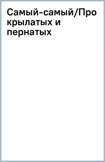 Самый-самый/Про крылатых и пернатых обложка книги Самый-самый/Про крылатых и пернатых обложка книги
