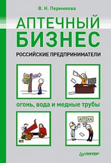 Вера Перминова - Аптечный бизнес. Российские предприниматели - огонь, вода и медные трубы обложка книги Вера Перминова - Аптечный бизнес. Российские предприниматели - огонь, вода и медные трубы обложка книги