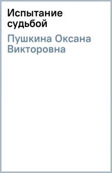 Оксана Пушкина - Испытание судьбой обложка книги Оксана Пушкина - Испытание судьбой обложка книги