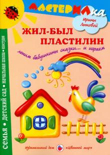 Ирина Лыкова - Жил-был пластилин. Лепим бабушкины сказки… и играем обложка книги Ирина Лыкова - Жил-был пластилин. Лепим бабушкины сказки… и играем обложка книги